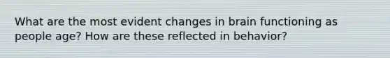 What are the most evident changes in brain functioning as people age? How are these reflected in behavior?