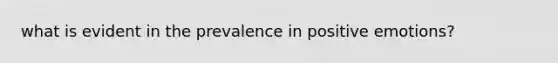 what is evident in the prevalence in positive emotions?