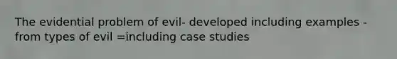 The evidential problem of evil- developed including examples -from types of evil =including case studies