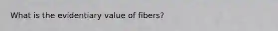 What is the evidentiary value of fibers?