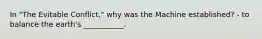 In "The Evitable Conflict," why was the Machine established? - to balance the earth's ___________.