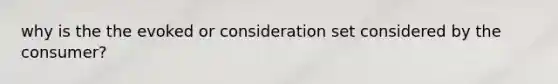 why is the the evoked or consideration set considered by the consumer?