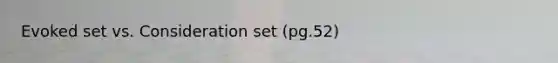 Evoked set vs. Consideration set (pg.52)