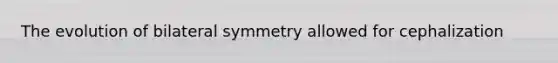 The evolution of bilateral symmetry allowed for cephalization