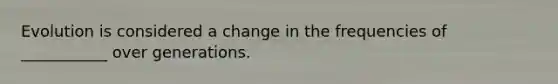 Evolution is considered a change in the frequencies of ___________ over generations.