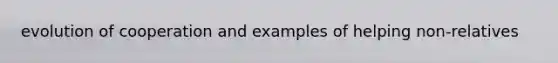 evolution of cooperation and examples of helping non-relatives