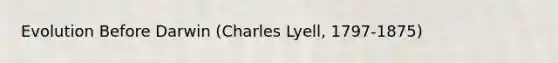 Evolution Before Darwin (Charles Lyell, 1797-1875)