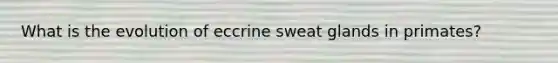 What is the evolution of eccrine sweat glands in primates?