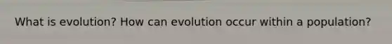 What is evolution? How can evolution occur within a population?