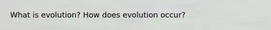 What is evolution? How does evolution occur?