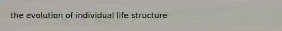 the evolution of individual life structure