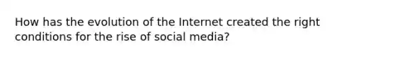 How has the evolution of the Internet created the right conditions for the rise of social media?