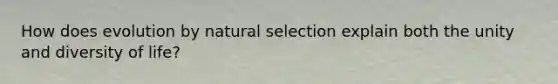 How does evolution by natural selection explain both the unity and diversity of life?