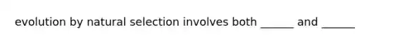 evolution by natural selection involves both ______ and ______