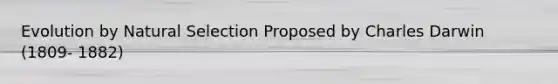 Evolution by Natural Selection Proposed by Charles Darwin (1809- 1882)