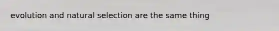evolution and natural selection are the same thing