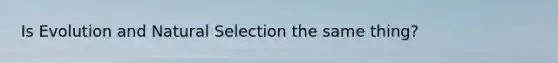 Is Evolution and Natural Selection the same thing?