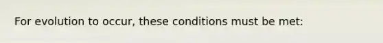 For evolution to occur, these conditions must be met: