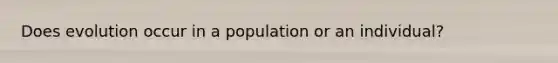 Does evolution occur in a population or an individual?