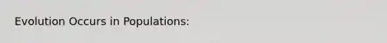 Evolution Occurs in Populations: