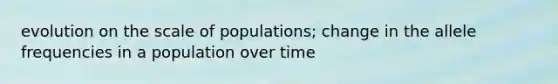 evolution on the scale of populations; change in the allele frequencies in a population over time