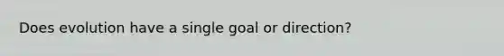 Does evolution have a single goal or direction?