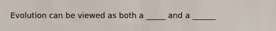 Evolution can be viewed as both a _____ and a ______