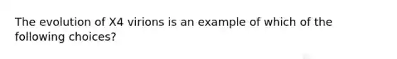 The evolution of X4 virions is an example of which of the following choices?