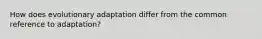 How does evolutionary adaptation differ from the common reference to adaptation?