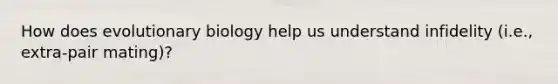 How does evolutionary biology help us understand infidelity (i.e., extra-pair mating)?