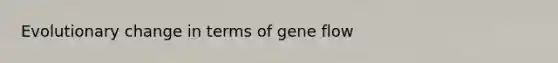 Evolutionary change in terms of gene flow