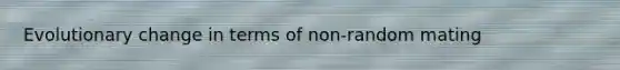 Evolutionary change in terms of non-random mating