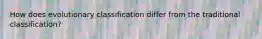 How does evolutionary classification differ from the traditional classification?