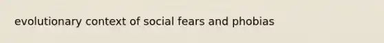 evolutionary context of social fears and phobias