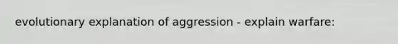 evolutionary explanation of aggression - explain warfare: