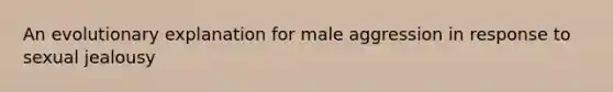 An evolutionary explanation for male aggression in response to sexual jealousy