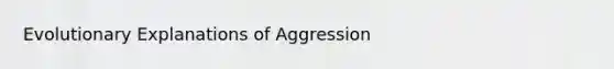 Evolutionary Explanations of Aggression