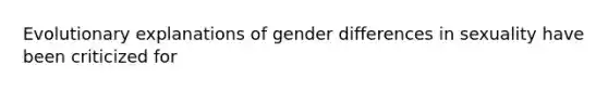 Evolutionary explanations of gender differences in sexuality have been criticized for