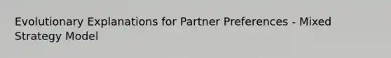 Evolutionary Explanations for Partner Preferences - Mixed Strategy Model