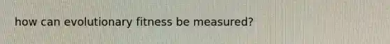 how can evolutionary fitness be measured?
