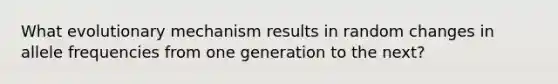 What evolutionary mechanism results in random changes in allele frequencies from one generation to the next?