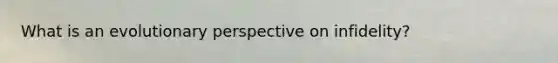 What is an evolutionary perspective on infidelity?