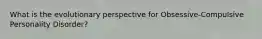 What is the evolutionary perspective for Obsessive-Compulsive Personality Disorder?