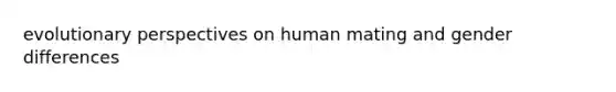 evolutionary perspectives on human mating and gender differences