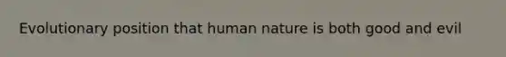 Evolutionary position that human nature is both good and evil