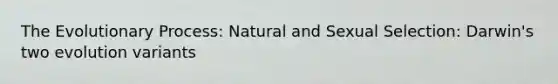 The Evolutionary Process: Natural and Sexual Selection: Darwin's two evolution variants