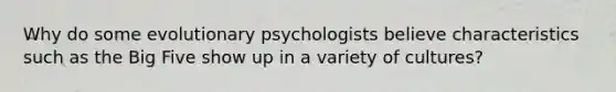 Why do some evolutionary psychologists believe characteristics such as the Big Five show up in a variety of cultures?