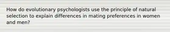 How do evolutionary psychologists use the principle of natural selection to explain differences in mating preferences in women and men?