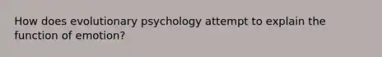 How does evolutionary psychology attempt to explain the function of emotion?