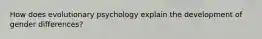 How does evolutionary psychology explain the development of gender differences?